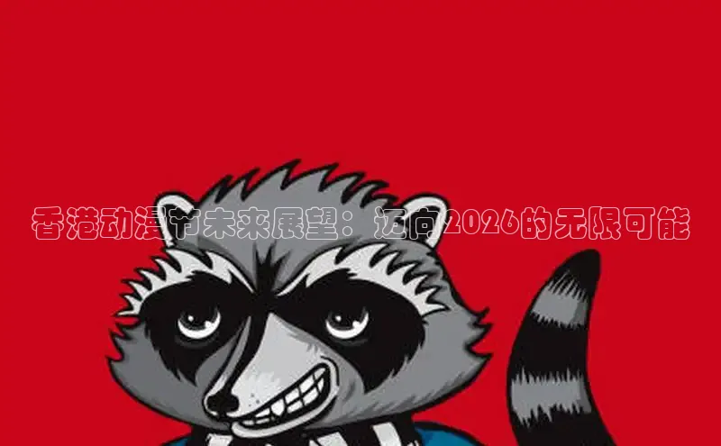 香港动漫节未来展望：迈向2026的无限可能